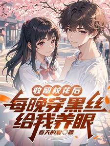 收留校花后，每晚穿黑丝给我养眼