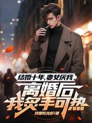 结婚十年，妻女厌我，离婚后我炙手可热