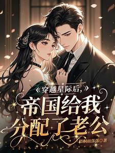 穿越星际后，帝国给我分配了老公