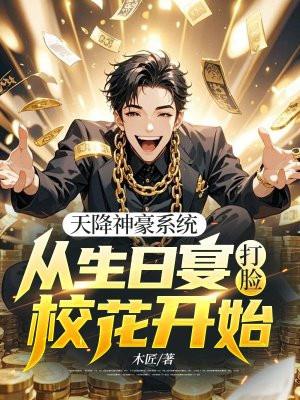 天降神豪系统：从生日宴打脸校花开始