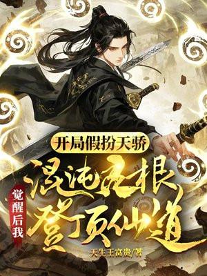 开局假扮天骄，混沌灵根觉醒后我登顶仙道