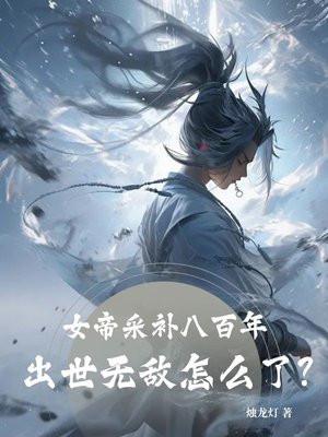 女帝采补八百年：出世无敌怎么了？