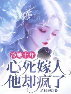 冷她十年，心死嫁人他却疯了