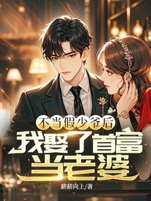 不当假少爷后，我娶了首富当老婆