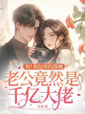 惊！我包养的落魄老公竟然是千亿大佬