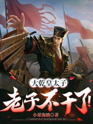 大乾皇太子，老子不干了！