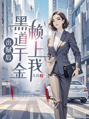 出狱后，黑道千金赖上我