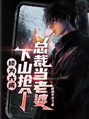 修为大成，下山抢个总裁当老婆