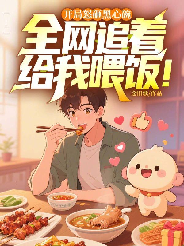 开局怒砸黑心碗，全网追着给我喂饭！