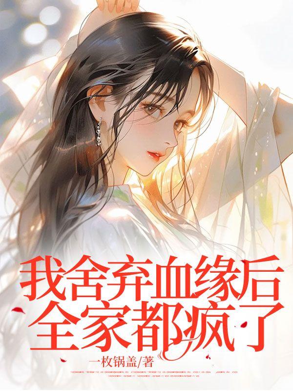 我舍弃血缘后全家都疯了