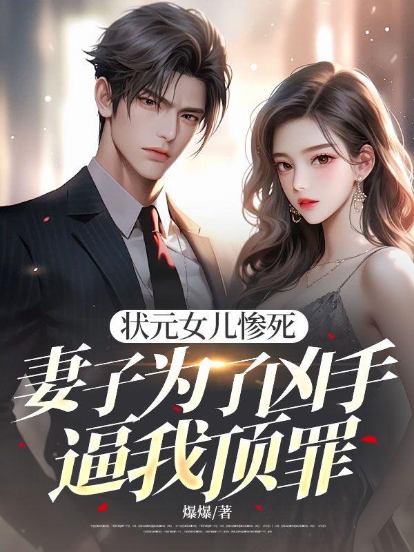 状元女儿惨死，妻子为了凶手逼我顶罪
