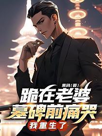 跪在老婆墓碑前痛哭，我重生了