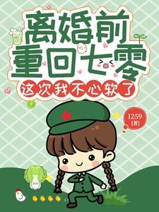 离婚前重回七零，这次我不心软了