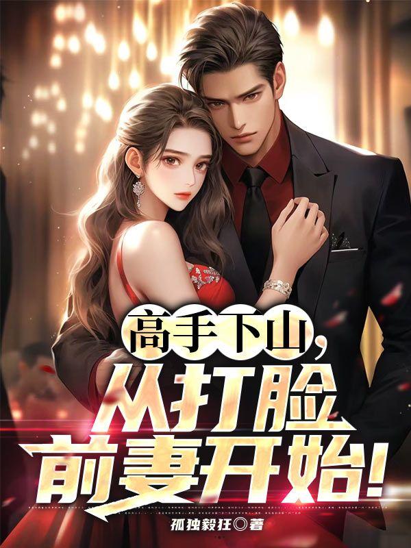 高手下山，从打脸前妻开始！