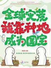 全球灾荒，我靠种地成为国宝