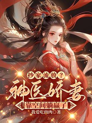 抄家流放？神医娇妻靠空间躺赢了