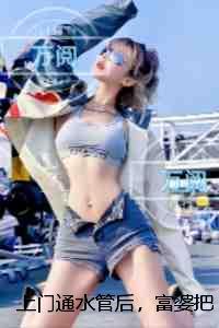 上门通水管后，富婆把我按倒在地：+后续