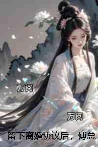 留下离婚协议后，傅总失控求复合：全文+后续