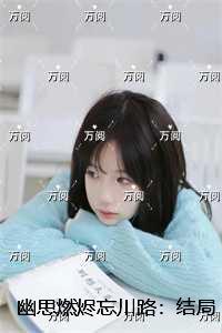 幽思燃烬忘川路：结局+番外