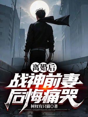 离婚后，战神前妻后悔痛哭