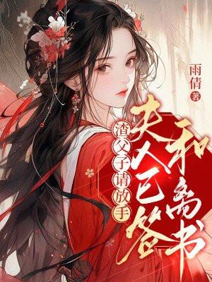 渣父子请放手，夫人已签和离书