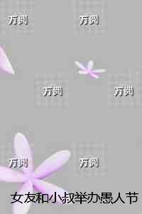 女友和小叔举办愚人节婚礼后，她悔疯了：完结版免费阅读